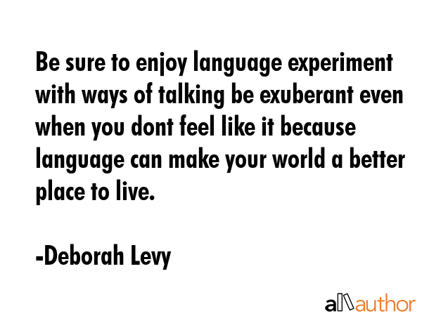 Be sure to enjoy language experiment with ways of talking be exuberant even when you dont feel like... - Deborah Levy Quote GIF