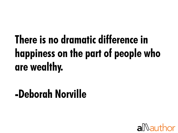 There is no dramatic difference in happiness on the part of people who are wealthy. - Deborah Norville Quote GIF