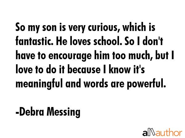 So my son is very curious, which is fantastic. He loves school. So I don\