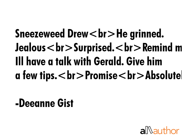 Sneezeweed DrewHe grinned. JealousSurprised.Remind me and Ill have a talk with Gerald. Give him a... - Deeanne Gist Quote GIF