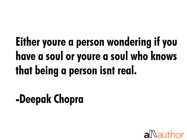 Either youre a person wondering if you have a soul or youre a soul who knows that being a person... - Deepak Chopra Quote GIF