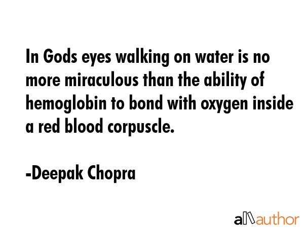 In Gods eyes walking on water is no more miraculous than the ability of hemoglobin to bond with... - Deepak Chopra Quote GIF