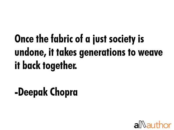 Once the fabric of a just society is undone, it takes generations to weave it back together. - Deepak Chopra Quote GIF