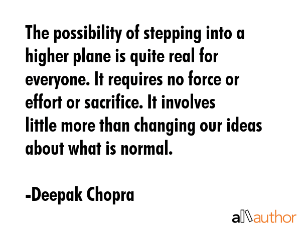 The possibility of stepping into a higher plane is quite real for everyone. It requires no force or... - Deepak Chopra Quote GIF
