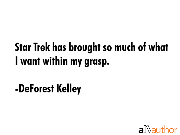 Star Trek has brought so much of what I want within my grasp. - DeForest Kelley Quote GIF