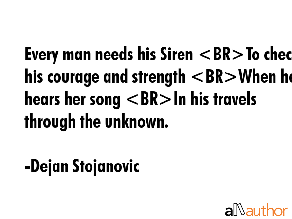 Every man needs his Siren To check his courage and strength When he hears her song In his travels... - Dejan Stojanovic Quote GIF