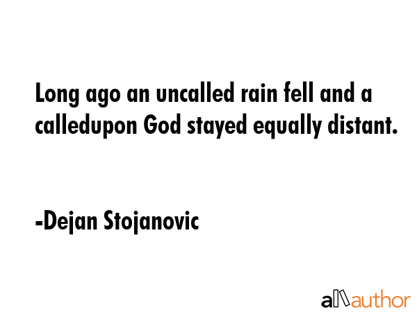 Long ago an uncalled rain fell and a calledupon God stayed equally distant. - Dejan Stojanovic Quote GIF