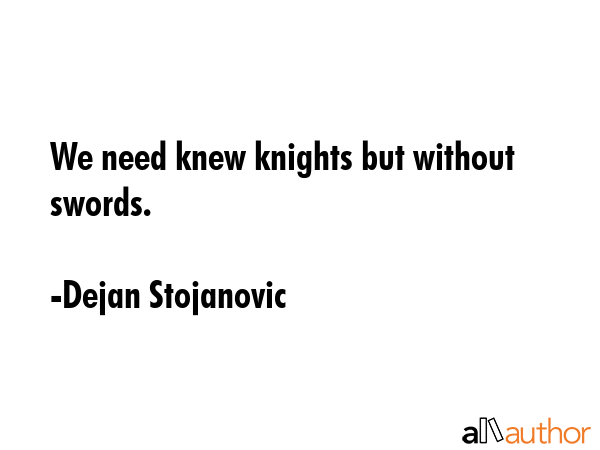 We need knew knights but without swords. - Dejan Stojanovic Quote