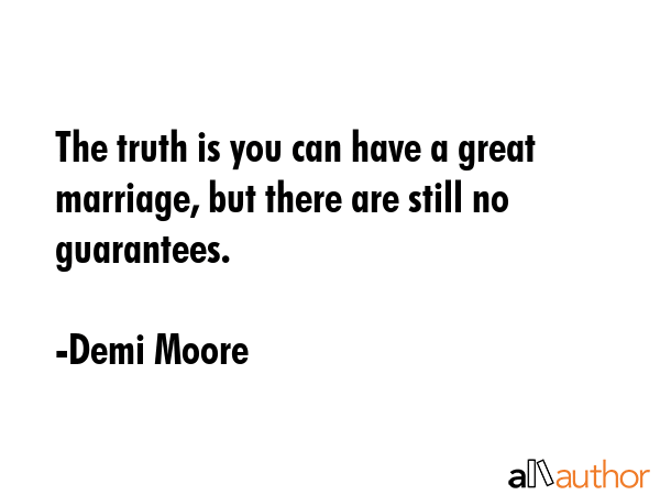 The truth is you can have a great marriage, but there are still no guarantees. - Demi Moore Quote GIF