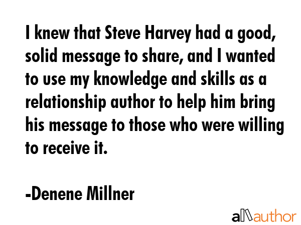 I knew that Steve Harvey had a good, solid message to share, and I wanted to use my knowledge and... - Denene Millner Quote GIF
