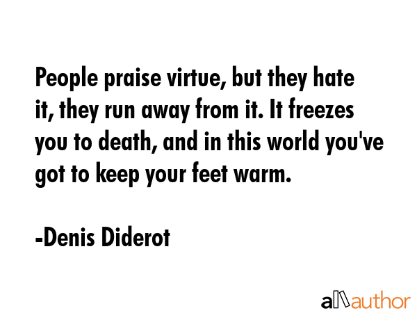 People praise virtue, but they hate it, they run away from it. It freezes you to death, and in this... - Denis Diderot Quote GIF