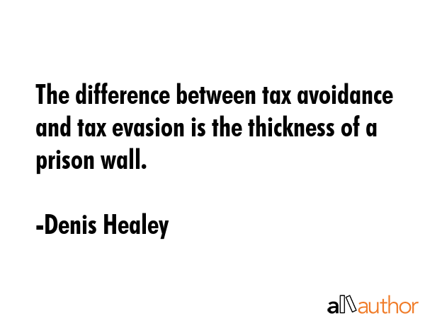 The difference between tax avoidance and tax evasion is the thickness of a prison wall. - Denis Healey Quote GIF