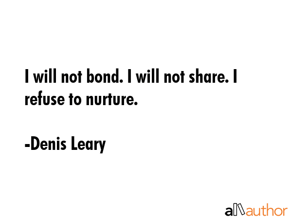 I will not bond. I will not share. I refuse to nurture. - Denis Leary Quote GIF