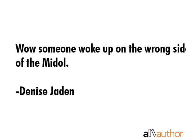 Wow someone woke up on the wrong side of the Midol. - Denise Jaden Quote GIF