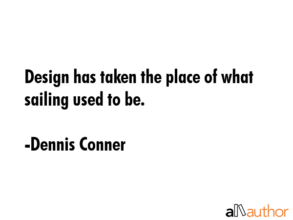Design has taken the place of what sailing used to be. - Dennis Conner Quote GIF
