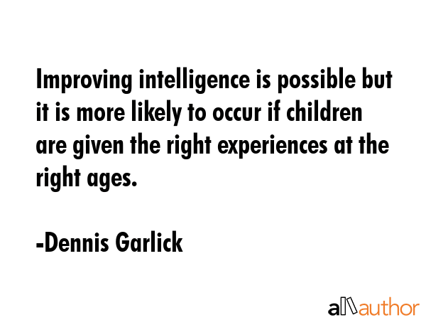 Improving intelligence is possible but it is more likely to occur if children are given the right... - Dennis Garlick Quote GIF