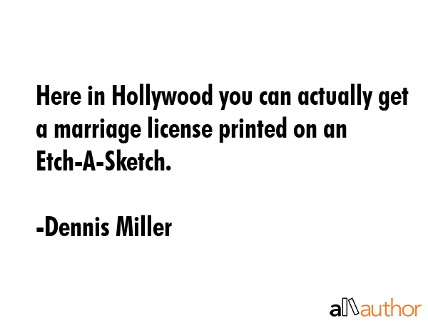 Here in Hollywood you can actually get a marriage license printed on an Etch-A-Sketch. - Dennis Miller Quote GIF