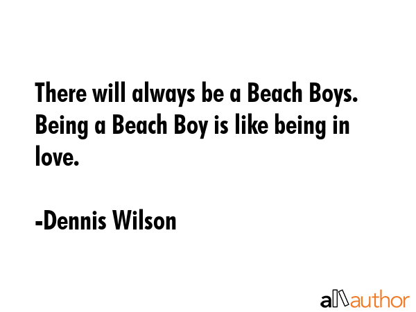 There will always be a Beach Boys. Being a Beach Boy is like being in love. - Dennis Wilson Quote GIF