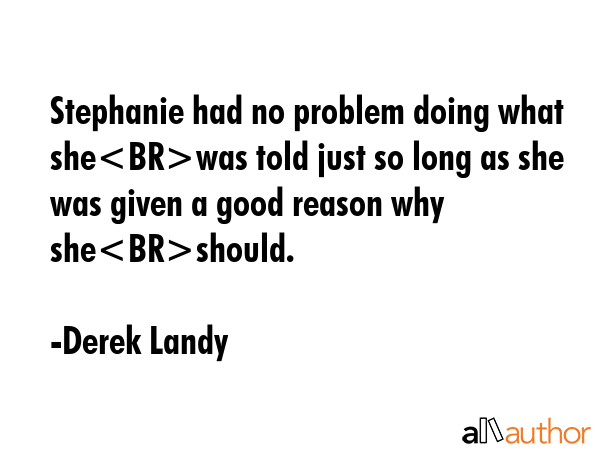 Stephanie had no problem doing what shewas told just so long as she was given a good reason why... - Derek Landy Quote GIF