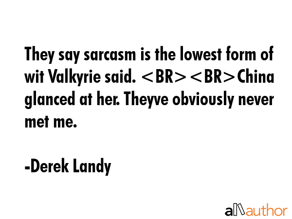 They say sarcasm is the lowest form of wit Valkyrie said. China glanced at her. Theyve obviously... - Derek Landy Quote GIF