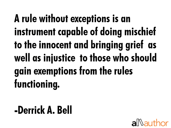 A rule without exceptions is an instrument capable of doing mischief to the innocent and bringing... - Derrick A. Bell Quote GIF