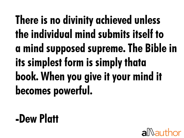 There is no divinity achieved unless the individual mind submits itself to a mind supposed supreme.... - Dew Platt Quote GIF