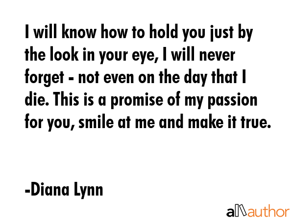 I will know how to hold you just by the look in your eye, I will never forget - not even on the day... - Diana Lynn Quote GIF