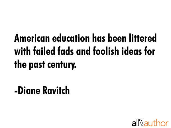 American education has been littered with failed fads and foolish ideas for the past century. - Diane Ravitch Quote GIF