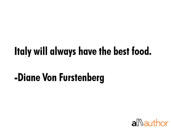 Italy will always have the best food. - Diane Von Furstenberg Quote GIF