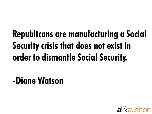 Republicans are manufacturing a Social Security crisis that does not exist in order to dismantle... - Diane Watson Quote GIF
