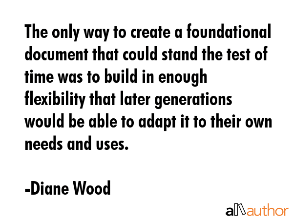 The only way to create a foundational document that could stand the test of time was to build in... - Diane Wood Quote GIF
