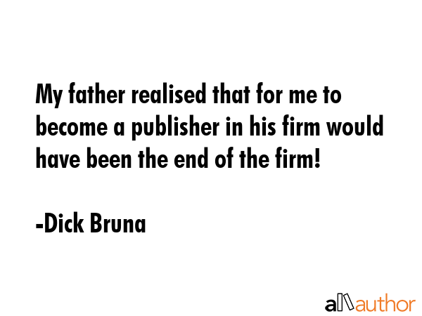 My father realised that for me to become a publisher in his firm would have been the end of the... - Dick Bruna Quote GIF