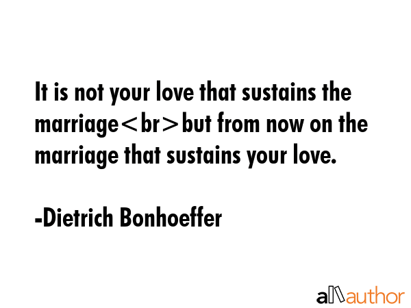 It is not your love that sustains the marriagebut from now on the marriage that sustains your love. - Dietrich Bonhoeffer Quote GIF