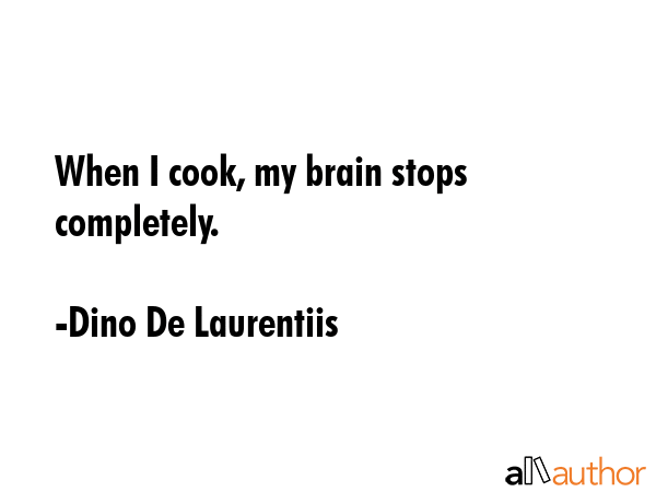 When I cook, my brain stops completely. - Dino De Laurentiis Quote GIF