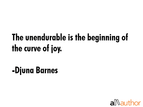 The unendurable is the beginning of the curve of joy. - Djuna Barnes Quote GIF