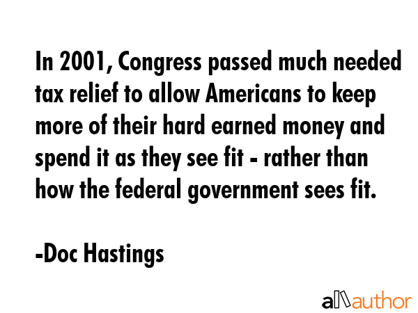 In 2001, Congress passed much needed tax relief to allow Americans to keep more of their hard... - Doc Hastings Quote GIF
