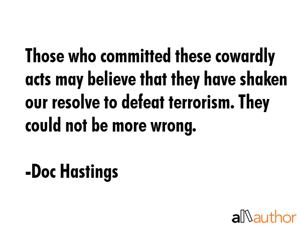 Those who committed these cowardly acts may believe that they have shaken our resolve to defeat... - Doc Hastings Quote GIF