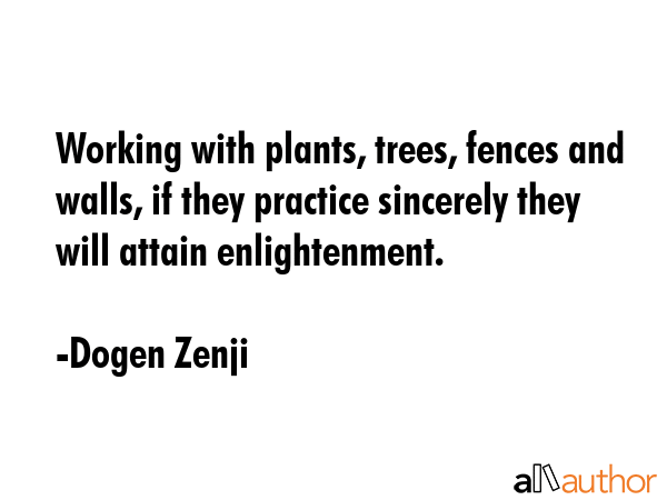 Working with plants, trees, fences and walls, if they practice sincerely they will attain... - Dogen Zenji Quote GIF