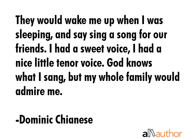 They would wake me up when I was sleeping, and say sing a song for our friends. I had a sweet... - Dominic Chianese Quote GIF