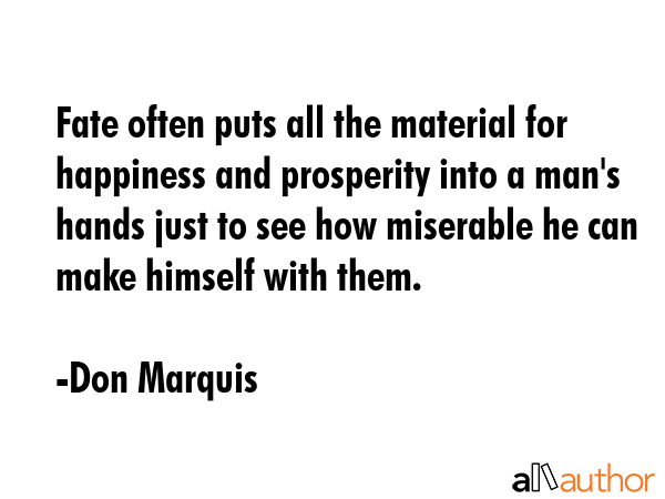 Fate often puts all the material for happiness and prosperity into a man\