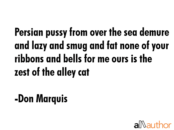Persian pussy from over the sea demure and lazy and smug and fat none of your ribbons and bells for... - Don Marquis Quote GIF