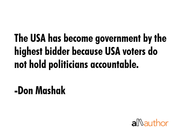 The USA has become government by the highest bidder because USA voters do not hold politicians... - Don Mashak Quote GIF