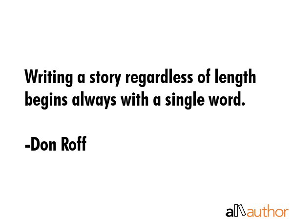 Writing a story regardless of length begins always with a single word. - Don Roff Quote GIF