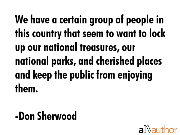 We have a certain group of people in this country that seem to want to lock up our national... - Don Sherwood Quote GIF