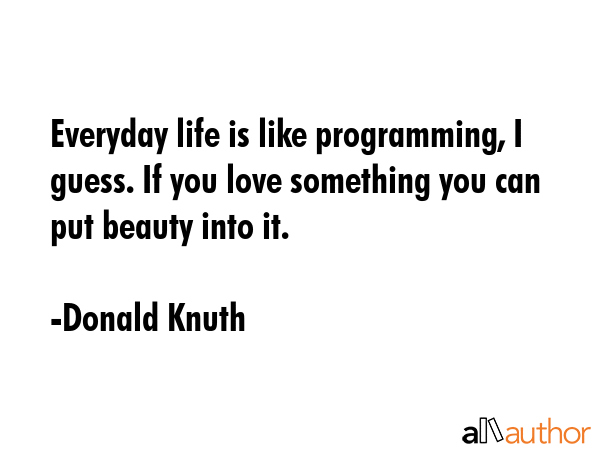 Everyday life is like programming, I guess. If you love something you can put beauty into it. - Donald Knuth Quote GIF