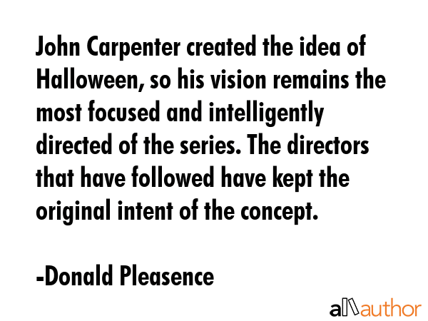 John Carpenter created the idea of Halloween, so his vision remains the most focused and... - Donald Pleasence Quote GIF