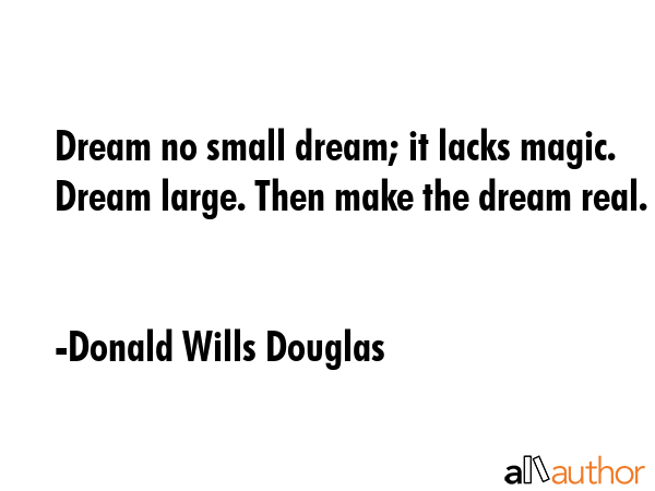 Dream no small dream; it lacks magic. Dream large. Then make the dream real. - Donald Wills Douglas Quote GIF