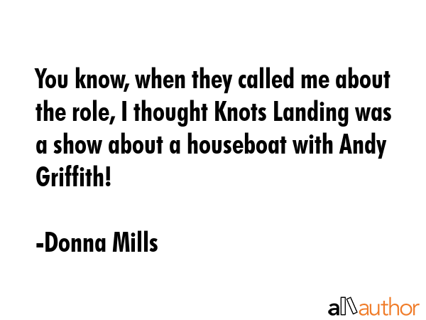 You know, when they called me about the role, I thought Knots Landing was a show about a houseboat... - Donna Mills Quote GIF