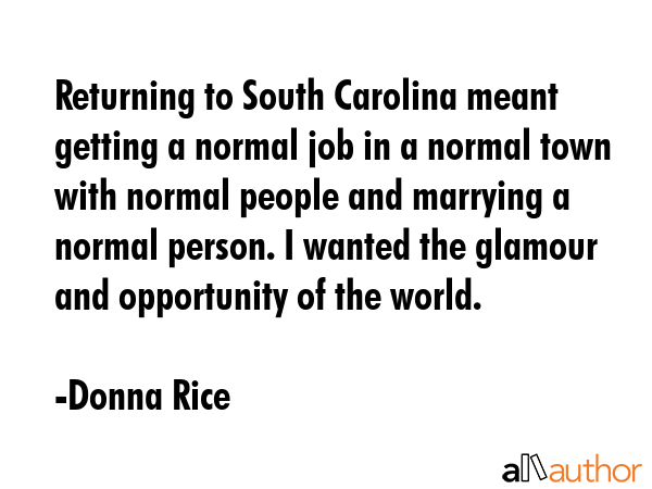 Returning to South Carolina meant getting a normal job in a normal town with normal people and... - Donna Rice Quote GIF