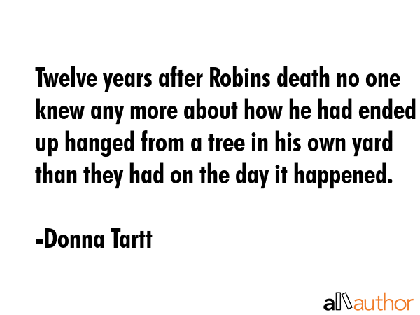 Twelve years after Robins death no one knew any more about how he had ended up hanged from a tree... - Donna Tartt Quote GIF